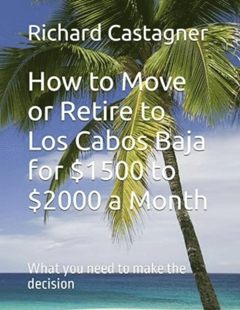 Richard Castagner - How to Move or Retire to Los Cabos Baja for $1500 to $2000 a month, E-bok