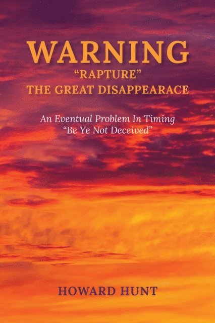 Howard Hunt - WARNING &quote;RAPTURE &quote; THE GREAT DISAPPEARANCE, E-bok