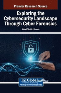 Exploring the Cybersecurity Landscape Through Cyber Forensics