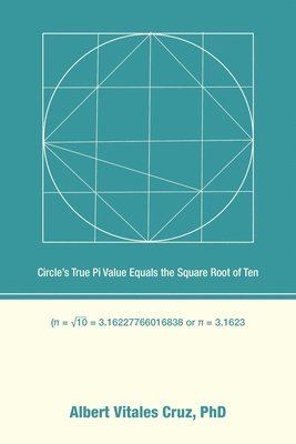 Albert Vitales Cruz - Circle's True Pi Value Equals the Square Root of Ten, Häftad
