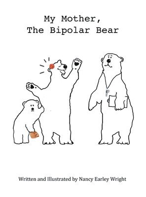 Nancy Earley Wright - My Mother, The Bipolar Bear, Inbunden