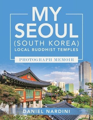Daniel Nardini - My Seoul (South Korea) Local Buddhist Temples Photograph Memoir, Häftad
