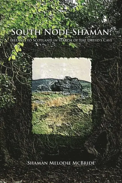 Shaman Melodie McBride - South Node Shaman; Ireland to Scotland in search of the Druid's Cave, E-bok. Tillgänglighet: Lägg i varukorg