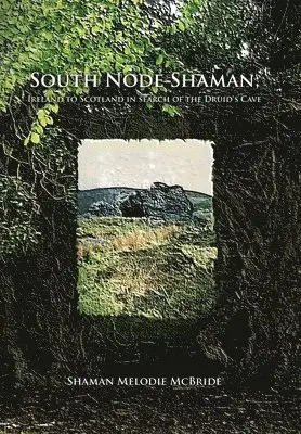 Shaman Melodie McBride - South Node Shaman; Ireland to Scotland in search of the Druid's Cave, Inbunden. Tillgänglighet: Lägg i varukorg