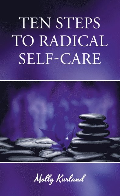 Molly Kurland - Ten Steps To Radical Self-Care, E-bok. Tillgänglighet: Lägg i varukorg
