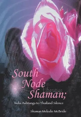 Shaman Melodie McBride - South Node Shaman; India Ashtanga to Thailand Silence, Inbunden. Tillgänglighet: Lägg i varukorg