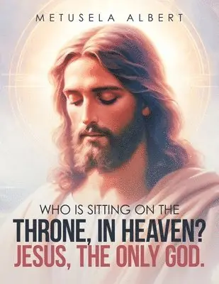 Metusela Albert - Who Is Sitting on the Throne, in Heaven? Jesus, the Only God., Häftad. Tillgänglighet: Lägg i varukorg