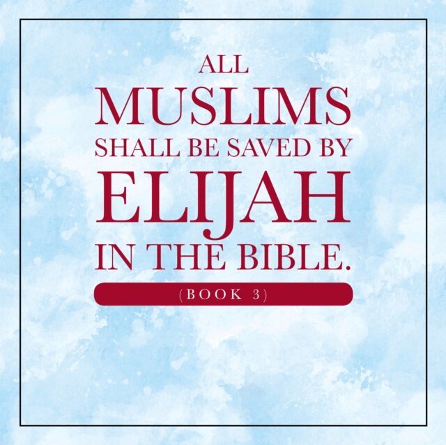 Elijah Alexander - All Muslims shall be saved by Elijah in the Bible. (Book 3), E-bok