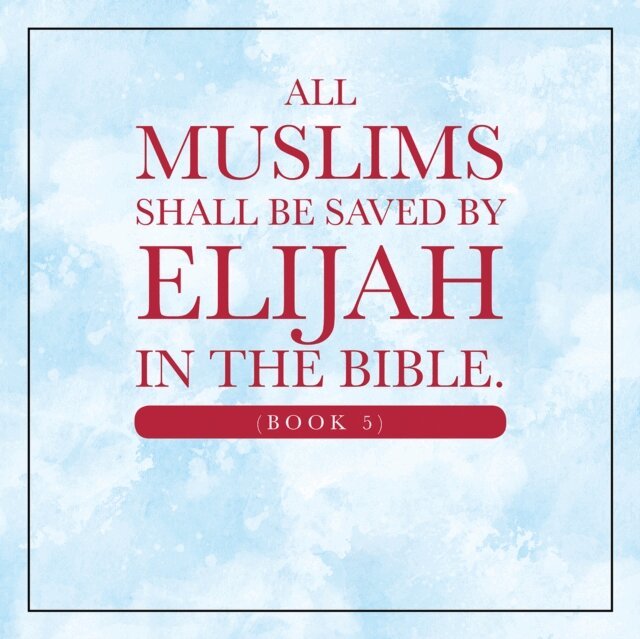Elijah Alexander - All Muslims shall be saved by Elijah in the Bible. (Book 5), E-bok