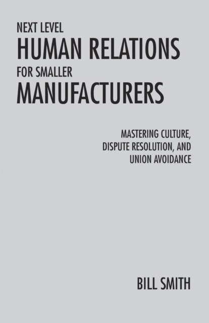 Bill Smith - Next Level Human Relations for Smaller Manufacturers, E-bok