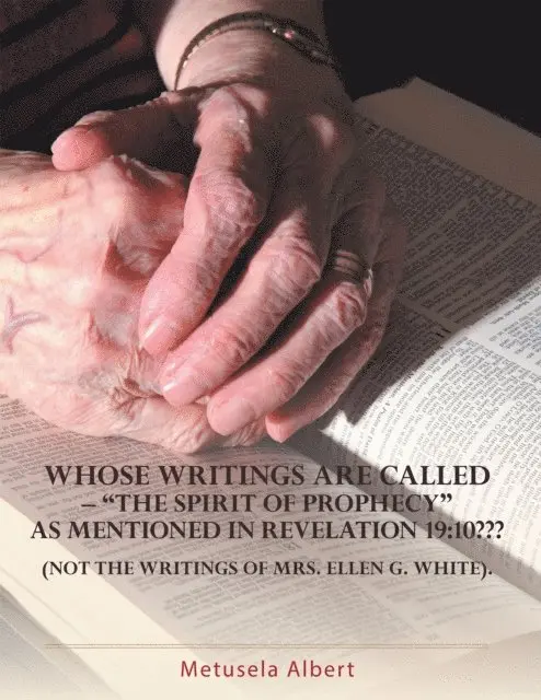 Metusela Albert - WHOSE WRITINGS ARE CALLED -  &quote;THE SPIRIT OF PROPHECY&quote; AS MENTIONED IN REVELATION 19:10??? NOT THE WRITINGS OF MRS. ELLEN G. WHITE., E-bok. Tillgänglighet: Lägg i varukorg