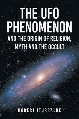 Robert Iturralde - UFO Phenomenon and the Origin of Religion, Myth and The Occult, Häftad. Tillgänglighet: Lägg i varukorg