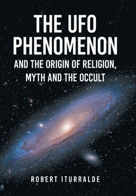 Robert Iturralde - UFO Phenomenon and the Origin of Religion, Myth and The Occult, Inbunden. Tillgänglighet: Lägg i varukorg