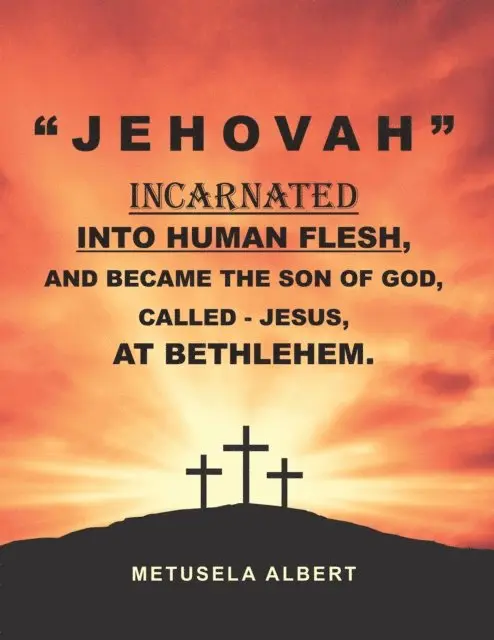 Metusela Albert - &quote; J E H O V A H &quote; INCARNATED INTO HUMAN FLESH, AND BECAME THE SON OF GOD, CALLED - JESUS, AT BETHLEHEM., E-bok. Tillgänglighet: Lägg i varukorg