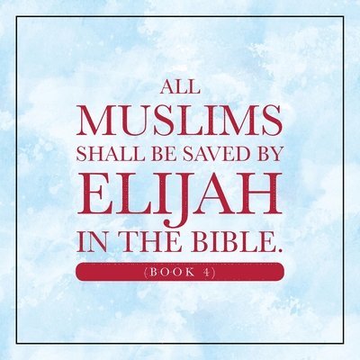 Elijah Alexander - All Muslims shall be saved by Elijah in the Bible. (Book 4), Häftad