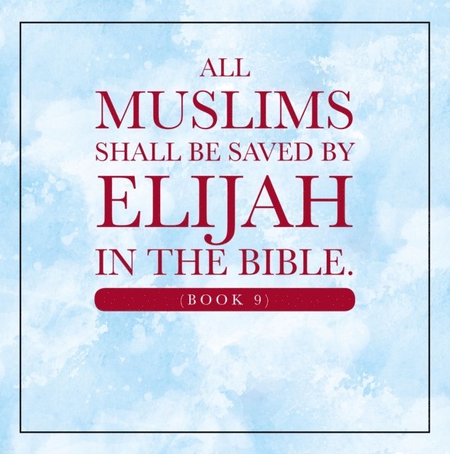 Elijah Alexander - All Muslims shall be saved by Elijah in the Bible. (Book 9), E-bok