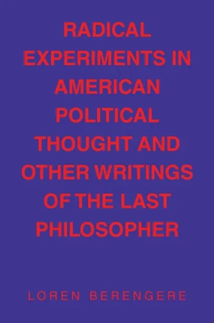 Loren Berengere - RADICAL EXPERIMENTS IN AMERICAN POLITICAL THOUGHT   AND  OTHER WRITINGS OF THE LAST PHILOSOPHER, E-bok. Tillgänglighet: Lägg i varukorg