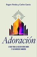Adoraci�n: Lo Que Toda La Iglesia Debe Saber (Y Los M�sicos Tambi�n)