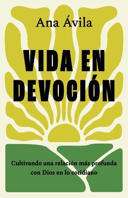 Ana Ávila - Vida En Devoción: Cultivando Una Relación Más Profunda Con Dios En Lo Cotidiano, Häftad