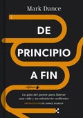 de Principio a Fin: La Gu�a del Pastor Para Liderar Una Vida Y Un Ministerio Resilientes