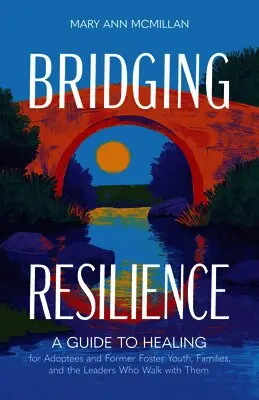 Mary Ann McMillan - Bridging Resilience: A Guide to Healing for Adoptees and Former Foster Youth, Families, and the Leaders Who Walk with Them, Häftad. Tillgänglighet: Lägg i varukorg
