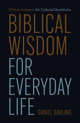Daniel Darling - Biblical Wisdom for Everyday Life: Ethical Answers for Cultural Questions, Häftad