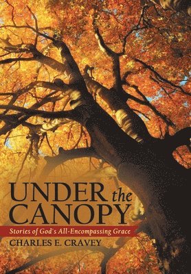 Charles E Cravey - Under the Canopy, Inbunden