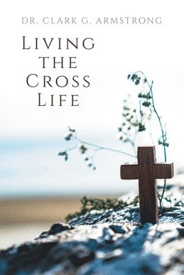 Clark G Armstrong - Living the Cross Life, Häftad