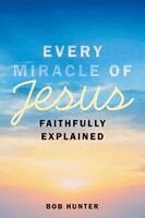 Bob Hunter - Every Miracle of Jesus Faithfully Explained, Häftad