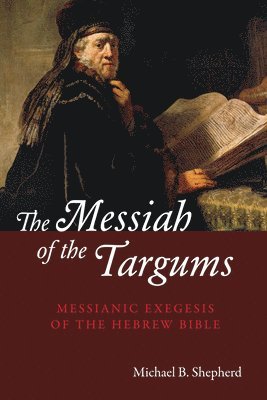 Michael B Shepherd - Messiah of the Targums, Inbunden