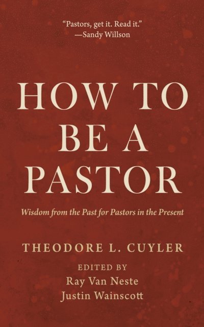 Theodore L. Cuyler, Justin Wainscott, Ray Van Neste - How to Be a Pastor, E-bok