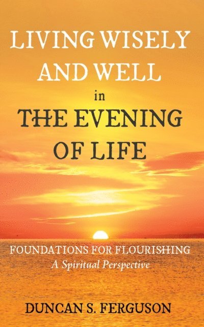 Duncan S. Ferguson - Living Wisely and Well in the Evening of Life, E-bok