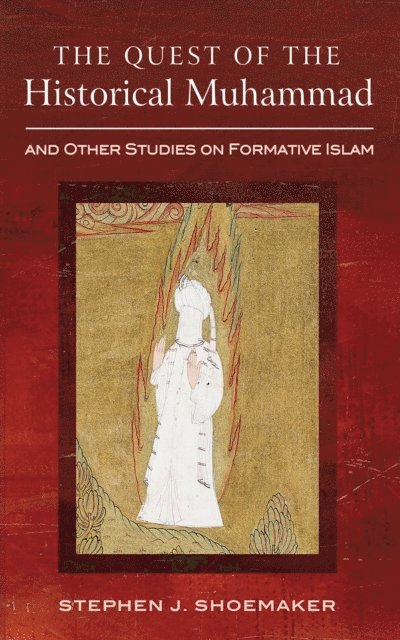 Stephen J. Shoemaker - Quest of the Historical Muhammad and Other Studies on Formative Islam, E-bok