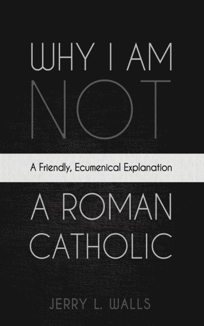 Jerry L. Walls - Why I Am Not a Roman Catholic, E-bok