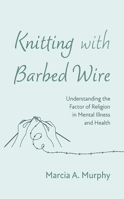 Marcia A Murphy - Knitting with Barbed Wire, Inbunden