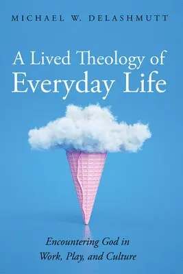Michael W Delashmutt - Lived Theology of Everyday Life, Inbunden. Tillgänglighet: Lägg i varukorg