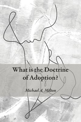 Michael A Milton - What is the Doctrine of Adoption?, Häftad