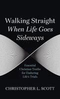 Christopher L Scott - Walking Straight When Life Goes Sideways, Inbunden