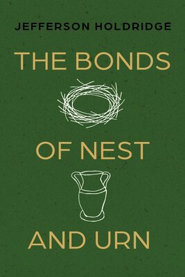Jefferson Holdridge - Bonds of Nest and Urn, Inbunden