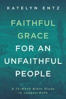 Katelyn Entz - Faithful Grace for an Unfaithful People, Häftad