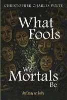 What Fools We Mortals Be