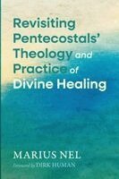 Marius Nel - Revisiting Pentecostals' Theology and Practice of Divine Healing, Häftad