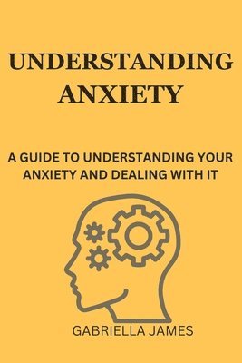 Gabriella James - Understanding Anxiety, Häftad