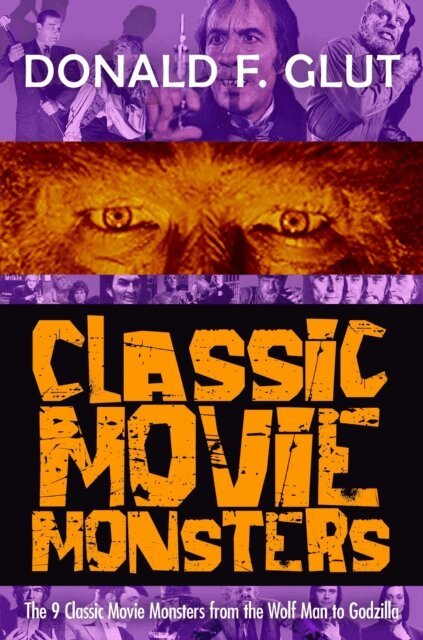 Donald F. Glut - Classic Movie Monsters: The 9 Classic Movie Monsters from the Wolf Man to Godzilla, E-bok