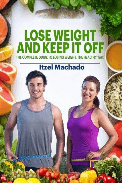 Itzel Machado - Lose Weight and Keep It Off, The Complete Guide to Losing Weight, The Healthy Way, E-bok. Tillgänglighet: Lägg i varukorg