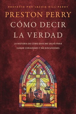 Preston Perry - Cómo Decir La Verdad: La Historia de Cómo Dios Me Salvó Para Ganar Corazones Y No Discusiones, Häftad