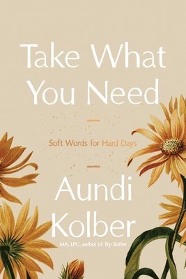 Aundi Kolber - Take What You Need: Soft Words for Hard Days, Inbunden