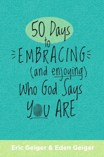 Eden Geiger, Eric Geiger - 50 Days to Embracing (and Enjoying) Who God Says You Are, E-bok