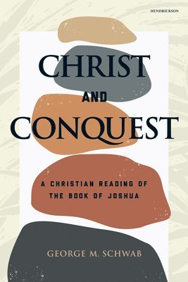 George M. Schwab - Christ and Conquest: A Christian Reading of the Book of Joshua, Häftad