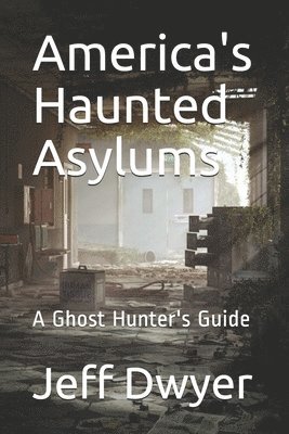 Jeff Dwyer - America's Haunted Asylums, Häftad